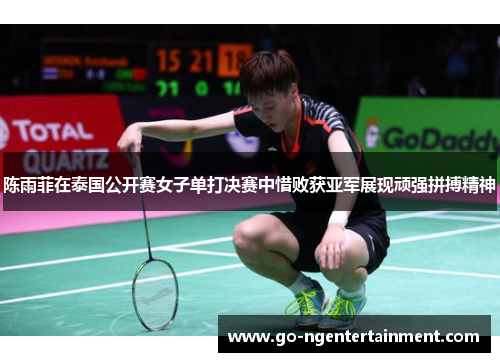 陈雨菲在泰国公开赛女子单打决赛中惜败获亚军展现顽强拼搏精神 陈雨菲在泰国公开赛女子单打决赛中惜败获亚军展现顽强拼搏精神