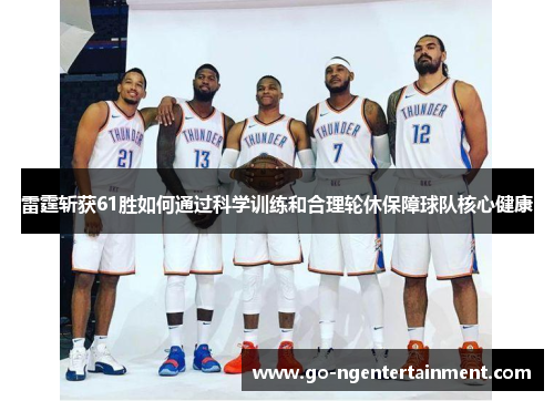 雷霆斩获61胜如何通过科学训练和合理轮休保障球队核心健康 雷霆斩获61胜如何通过科学训练和合理轮休保障球队核心健康